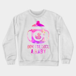 Don't Be Such a Baby Crewneck Sweatshirt